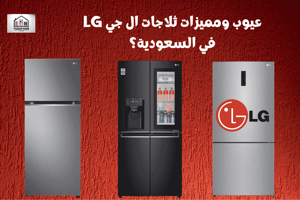 عيوب ومميزات ثلاجات ال جي LG في السعودية؟