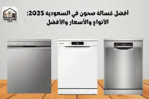 أفضل غسالة صحون في السعودية 2025: الأنواع والأسعار والأفضل