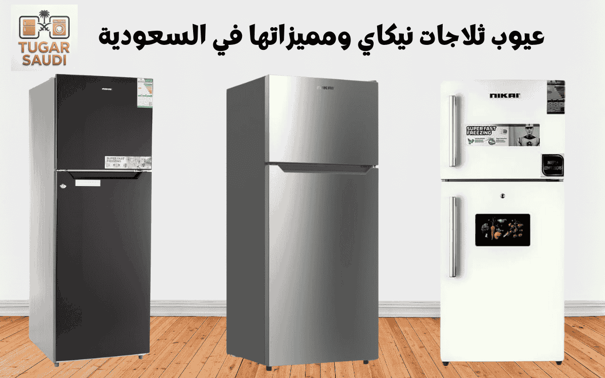 عيوب ثلاجات نيكاي ومميزاتها في السعودية