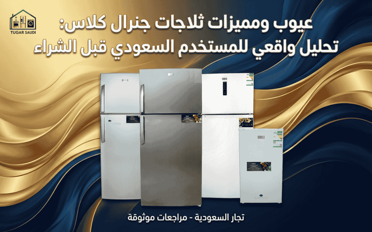 مميزات وعيوب ثلاجات جنرال كلاس