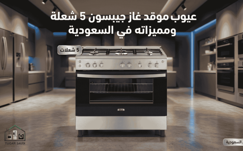 عيوب موقد غاز جيبسون 5 شعلة ومميزاته في السعودية