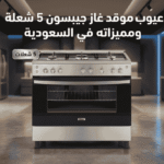 عيوب موقد غاز جيبسون 5 شعلة ومميزاته في السعودية